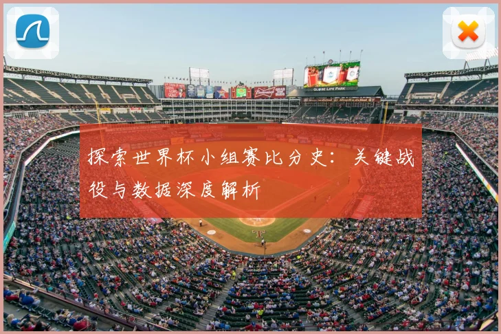 探索世界杯小组赛比分史：关键战役与数据深度解析