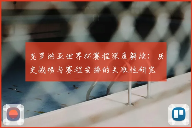 克罗地亚世界杯赛程深度解读：历史战绩与赛程安排的关联性研究