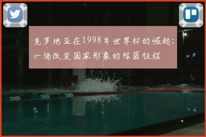 克罗地亚在1998年世界杯的崛起：一场改变国家形象的绿茵征程